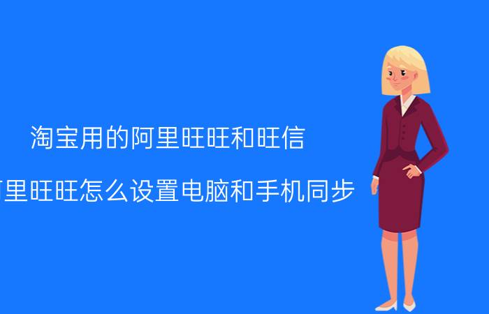 淘宝用的阿里旺旺和旺信 阿里旺旺怎么设置电脑和手机同步？